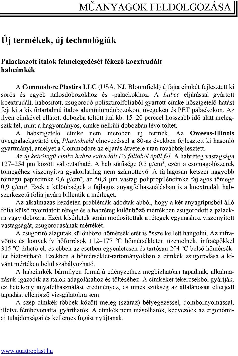 A Labec eljárással gyártott koextrudált, habosított, zsugorodó polisztirolfóliából gyártott címke hőszigetelő hatást fejt ki a kis űrtartalmú italos alumíniumdobozokon, üvegeken és PET palackokon.