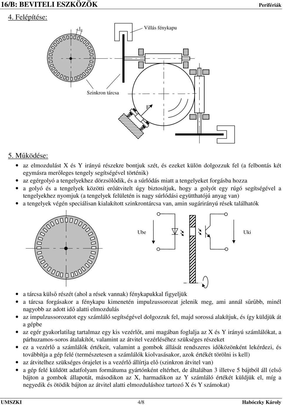 és a súrlódás miatt a tengelyeket forgásba hozza a golyó és a tengelyek közötti erıátvitelt úgy biztosítjuk, hogy a golyót egy rúgó segítségével a tengelyekhez nyomjuk (a tengelyek felületén is nagy