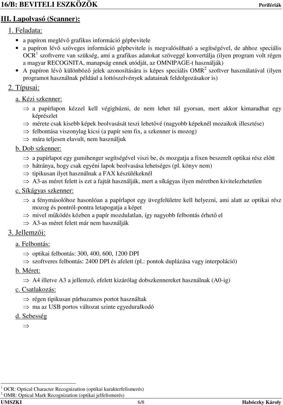 grafikus adatokat szöveggé konvertálja (ilyen program volt régen a magyar RECOGNITA, manapság ennek utódját, az OMNIPAGE-t használják) A papíron lévı különbözı jelek azonosítására is képes speciális
