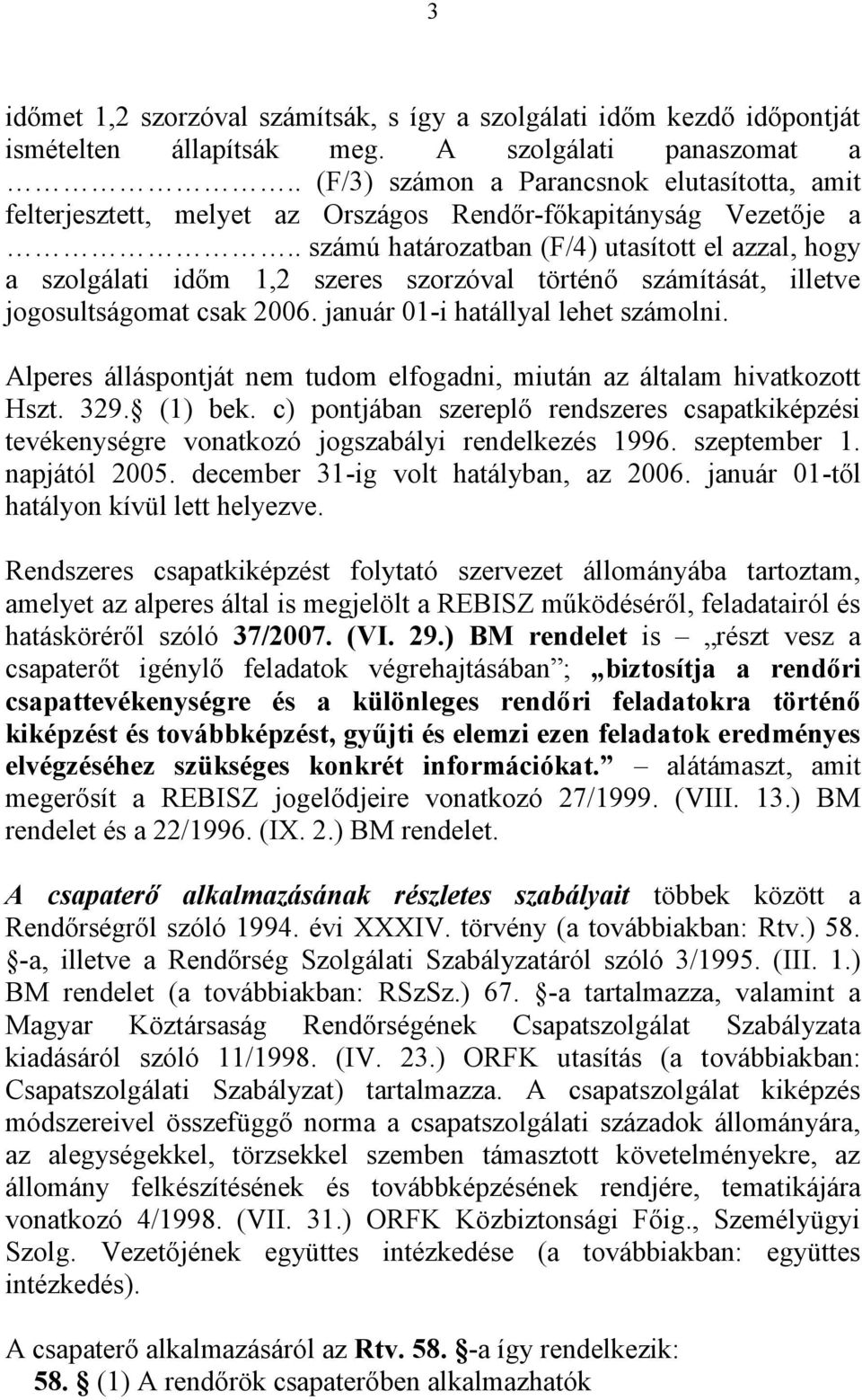 . számú határozatban (F/4) utasított el azzal, hogy a szolgálati időm 1,2 szeres szorzóval történő számítását, illetve jogosultságomat csak 2006. január 01-i hatállyal lehet számolni.