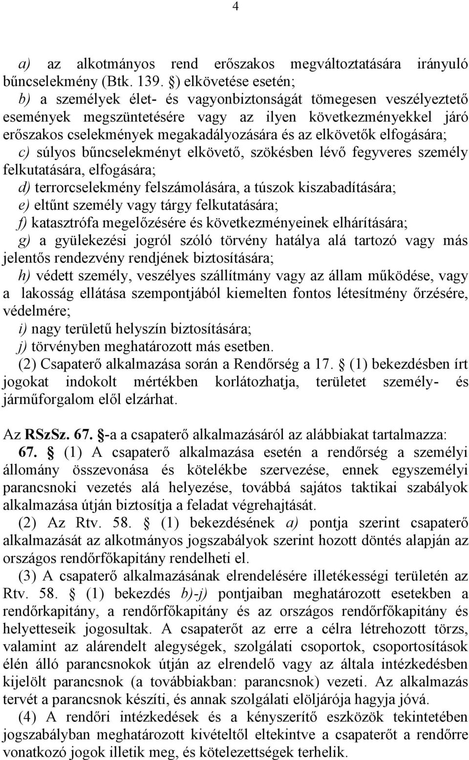 elkövetők elfogására; c) súlyos bűncselekményt elkövető, szökésben lévő fegyveres személy felkutatására, elfogására; d) terrorcselekmény felszámolására, a túszok kiszabadítására; e) eltűnt személy