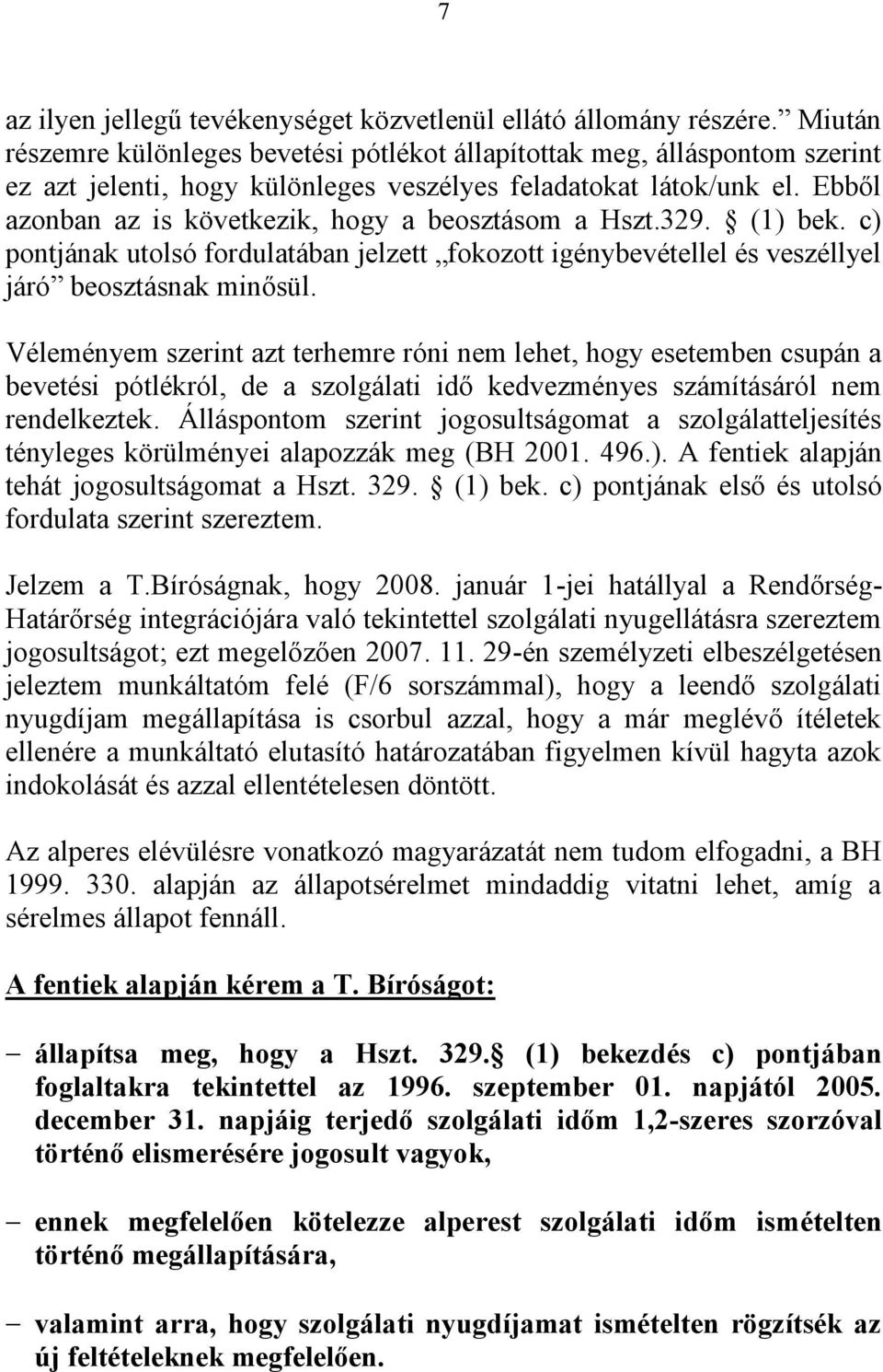 Ebből azonban az is következik, hogy a beosztásom a Hszt.329. (1) bek. c) pontjának utolsó fordulatában jelzett fokozott igénybevétellel és veszéllyel járó beosztásnak minősül.