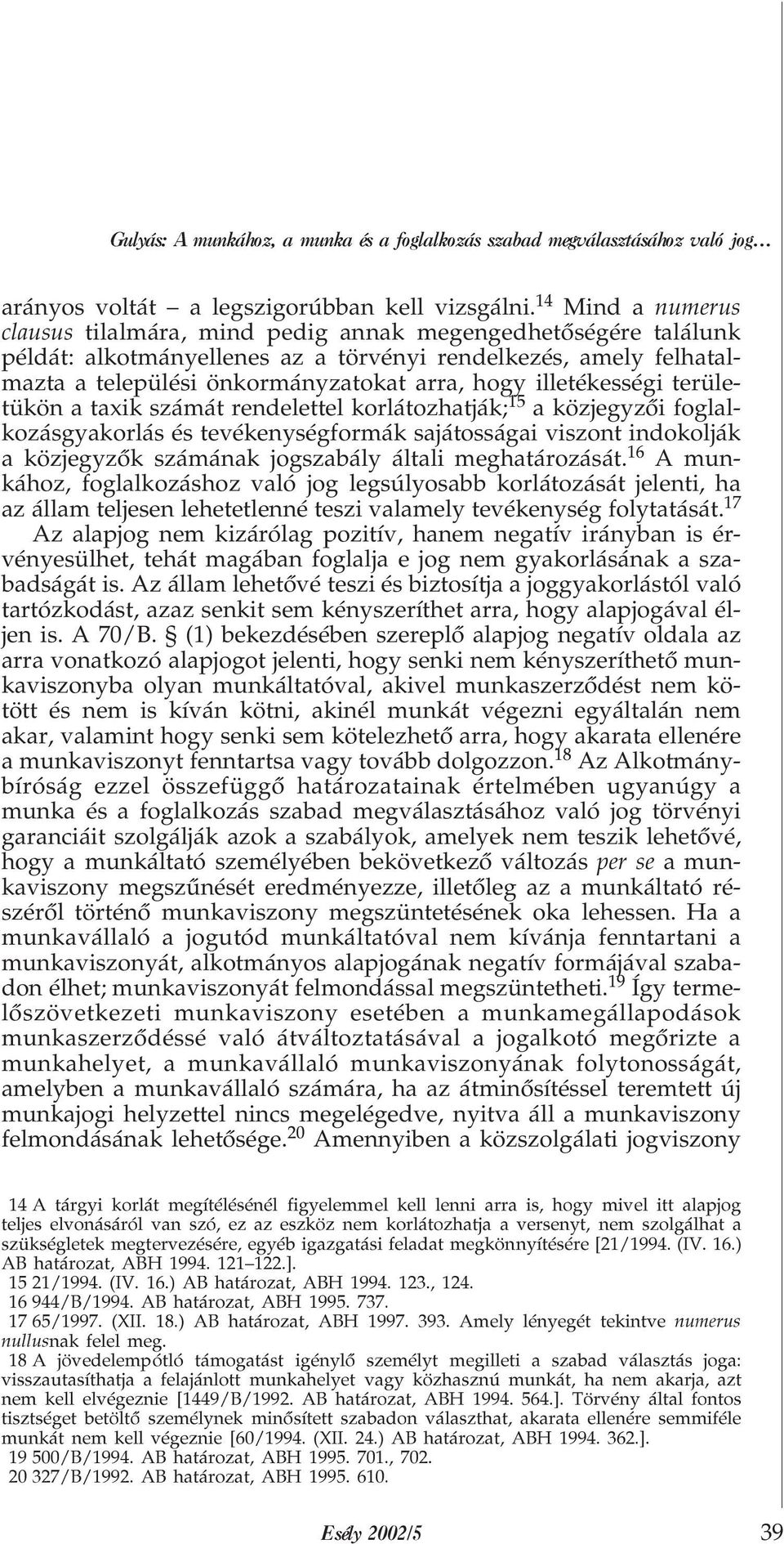 illetékességi területükön a taxik számát rendelettel korlátozhatják; # a közjegyzõi foglalkozásgyakorlás és tevékenységformák sajátosságai viszont indokolják a közjegyzõk számának jogszabály általi