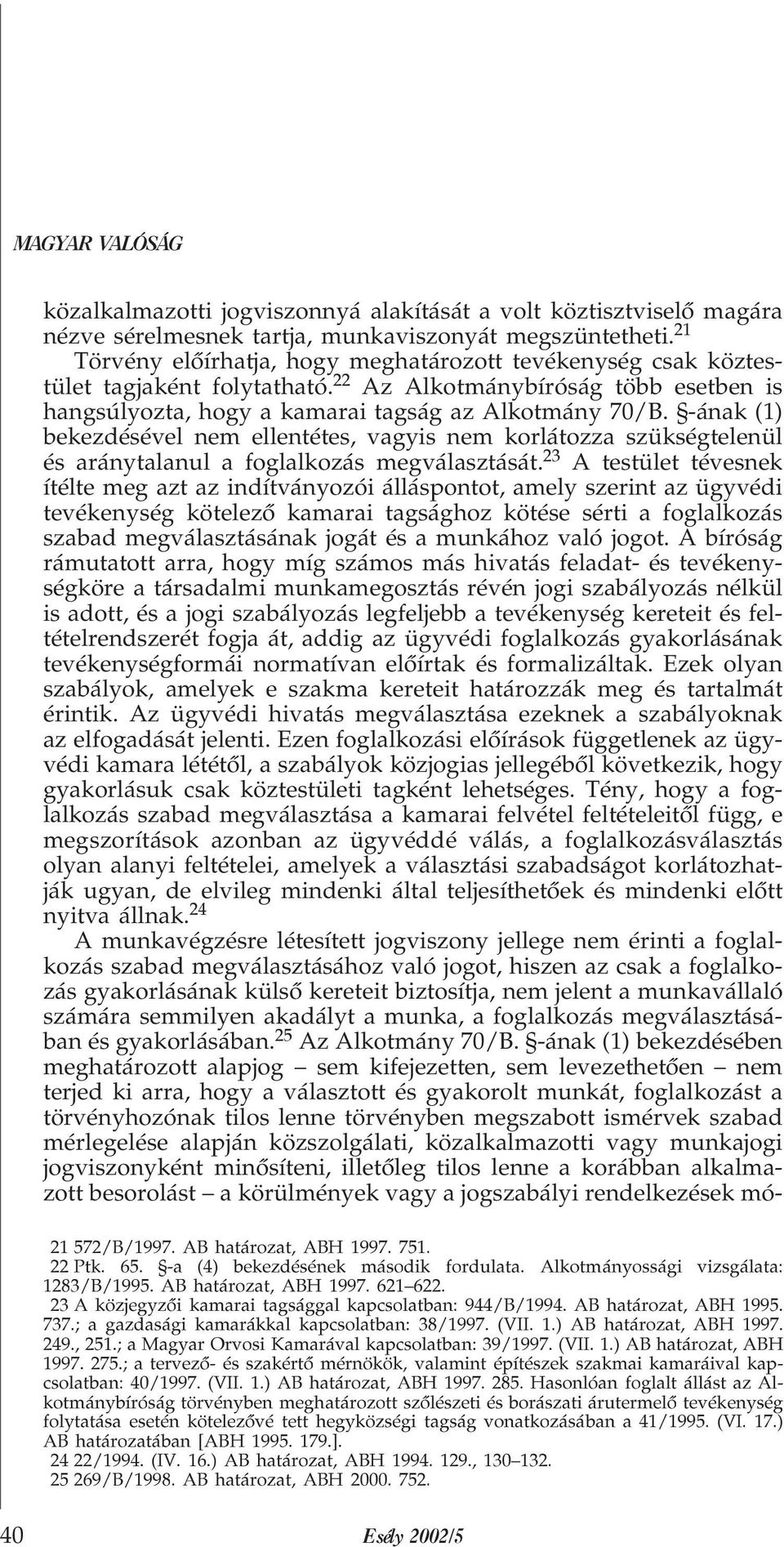 -ának (1) bekezdésével nem ellentétes, vagyis nem korlátozza szükségtelenül és aránytalanul a foglalkozás megválasztását.
