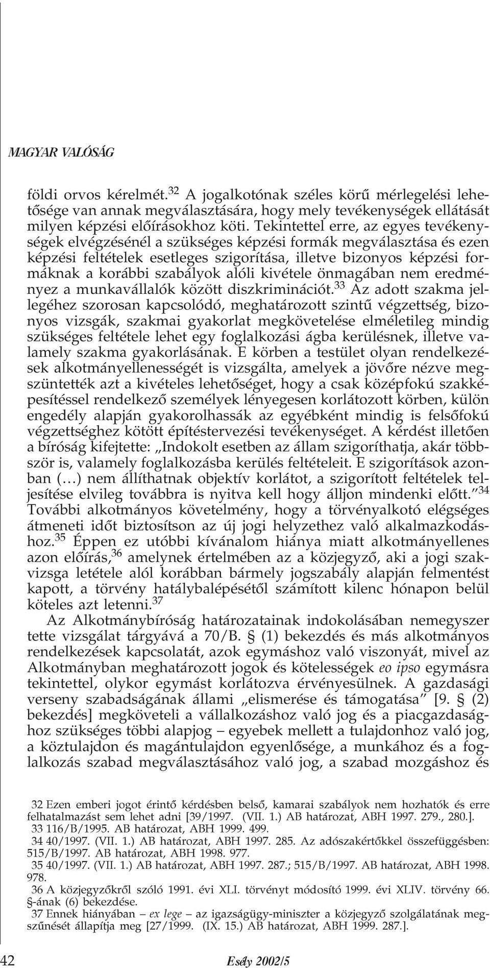 alóli kivétele önmagában nem eredményez a munkavállalók között diszkriminációt.