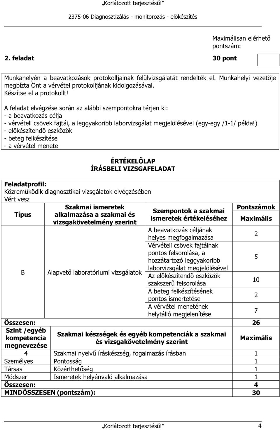 A feladat elvégzése során az alábbi szempontokra térjen ki: - a beavatkozás célja - vérvételi csövek fajtái, a leggyakoribb laborvizsgálat megjelölésével (egy-egy /1-1/ példa!