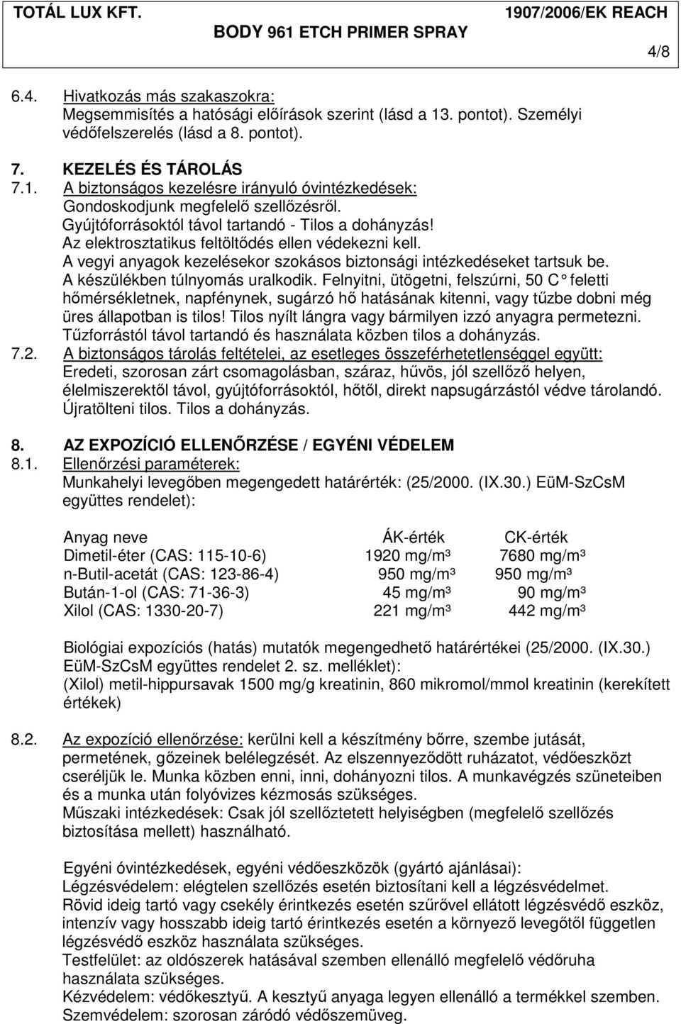 A készülékben túlnyomás uralkodik. Felnyitni, ütögetni, felszúrni, 50 C feletti hımérsékletnek, napfénynek, sugárzó hı hatásának kitenni, vagy tőzbe dobni még üres állapotban is tilos!