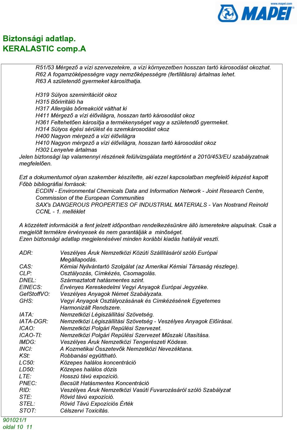 H319 Súlyos szemirritációt okoz H315 Bõrirritáló ha H317 Allergiás bõrreakciót válthat ki H411 Mérgezõ a vízi élõvilágra, hosszan tartó károsodást okoz H361 Feltehetõen károsítja a termékenységet
