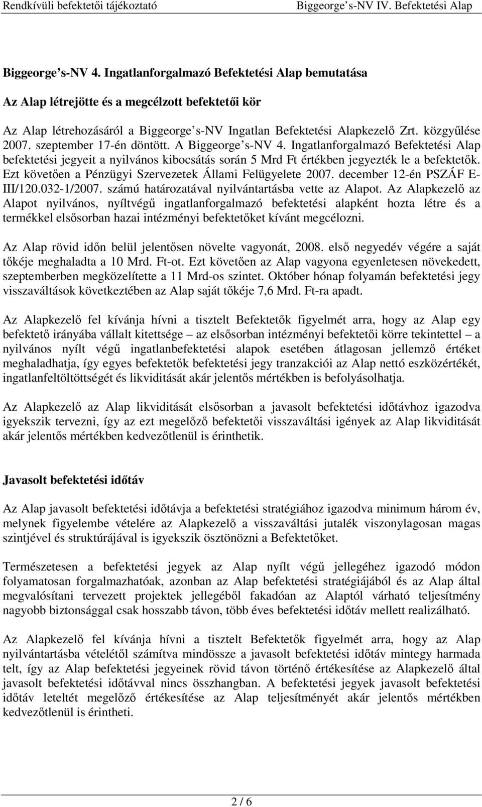 Ezt követően a Pénzügyi Szervezetek Állami Felügyelete 2007. december 12-én PSZÁF E- III/120.032-1/2007. számú határozatával nyilvántartásba vette az Alapot.