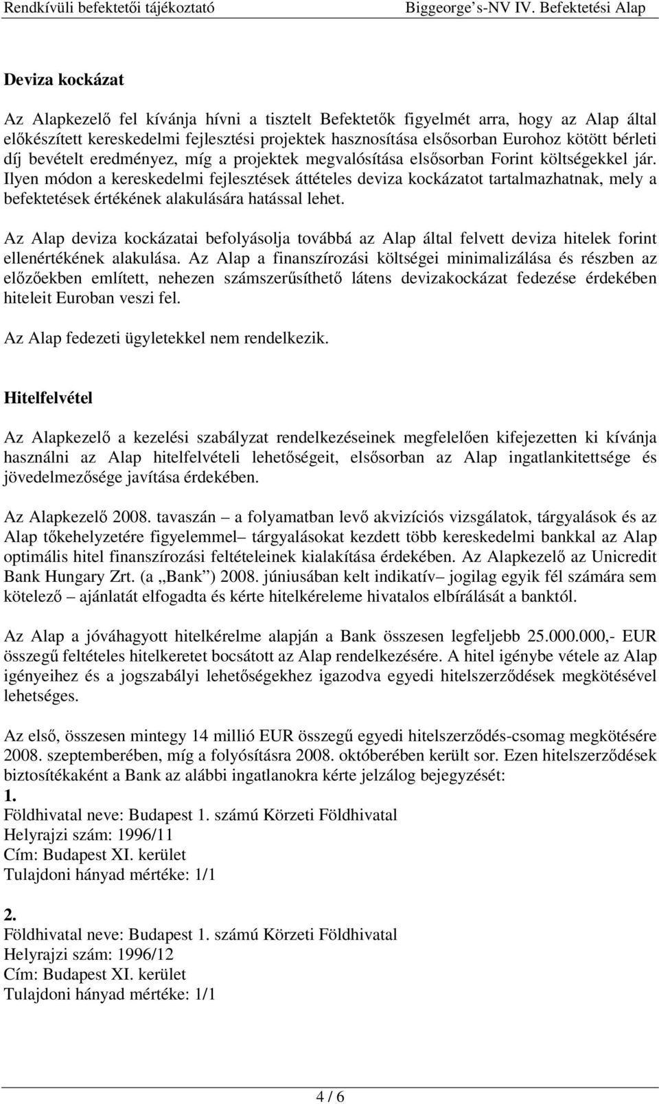 Ilyen módon a kereskedelmi fejlesztések áttételes deviza kockázatot tartalmazhatnak, mely a befektetések értékének alakulására hatással lehet.