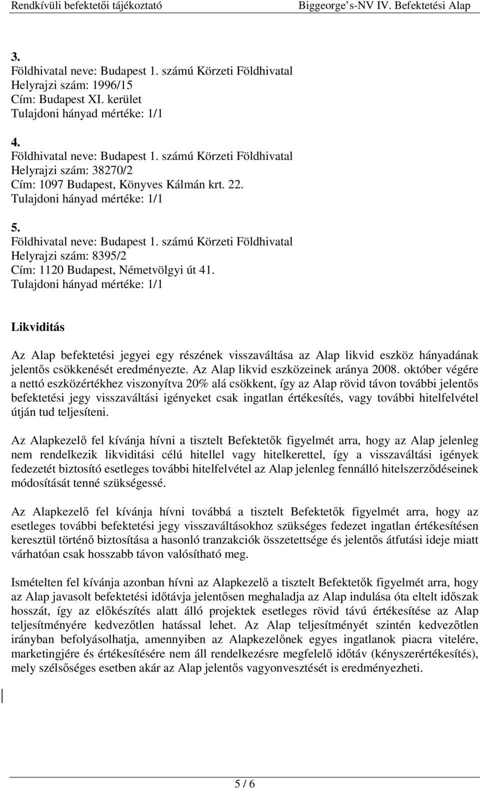 október végére a nettó eszközértékhez viszonyítva 20% alá csökkent, így az Alap rövid távon további jelentős befektetési jegy visszaváltási igényeket csak ingatlan értékesítés, vagy további