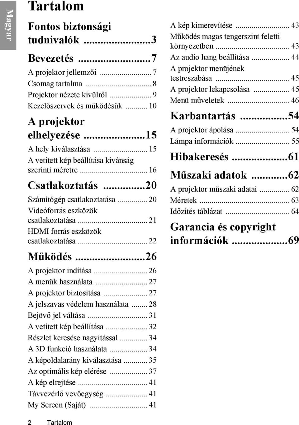 .. 21 HDMI forrás eszközök csatlakoztatása... 22 Működés...26 A projektor indítása... 26 A menük használata... 27 A projektor biztosítása... 27 A jelszavas védelem használata... 28 Bejövő jel váltása.