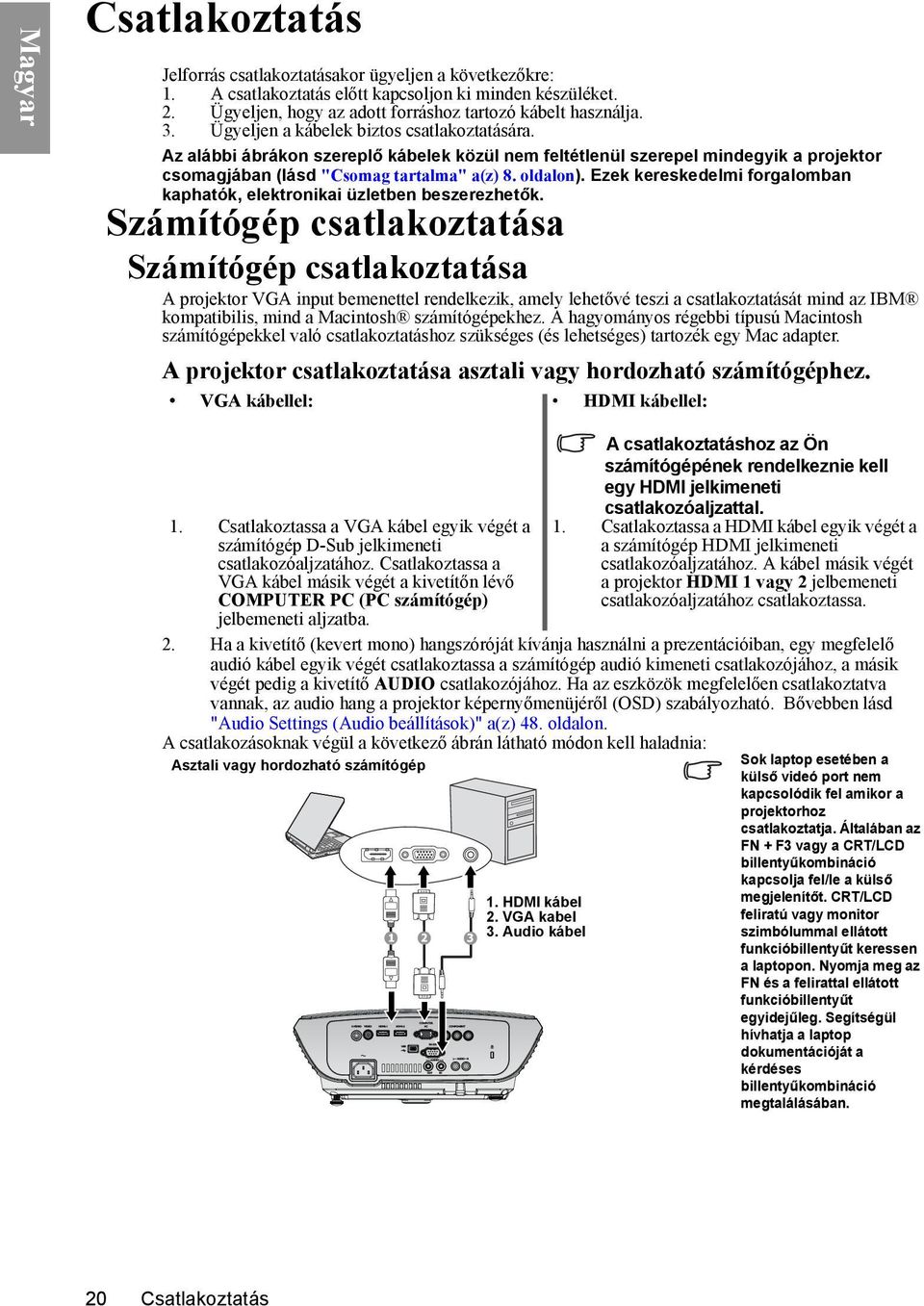 Ezek kereskedelmi forgalomban kaphatók, elektronikai üzletben beszerezhetők.