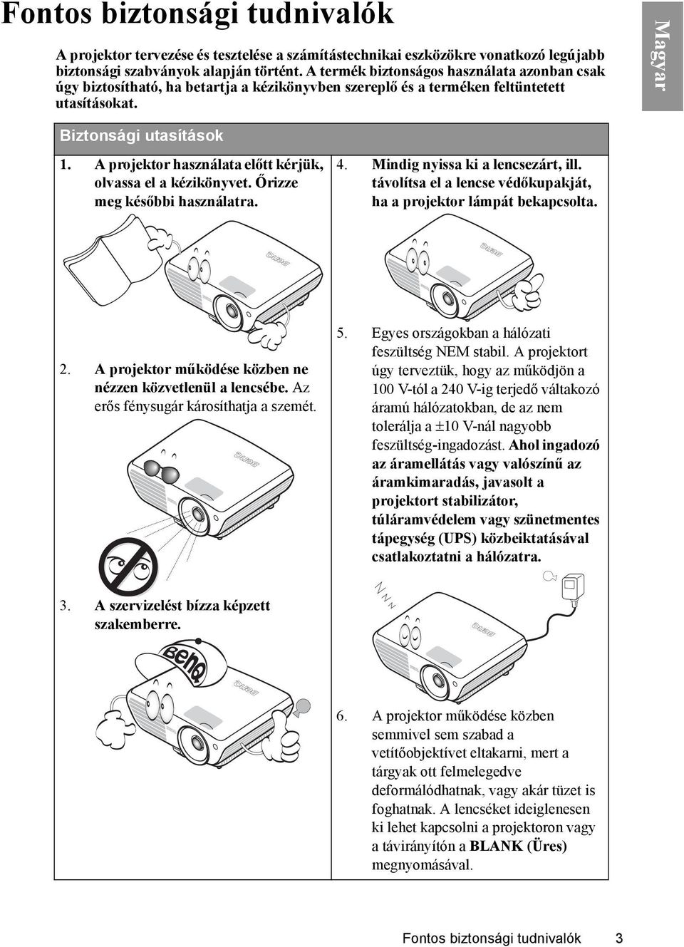A projektor használata előtt kérjük, olvassa el a kézikönyvet. Őrizze meg későbbi használatra. 4. Mindig nyissa ki a lencsezárt, ill.