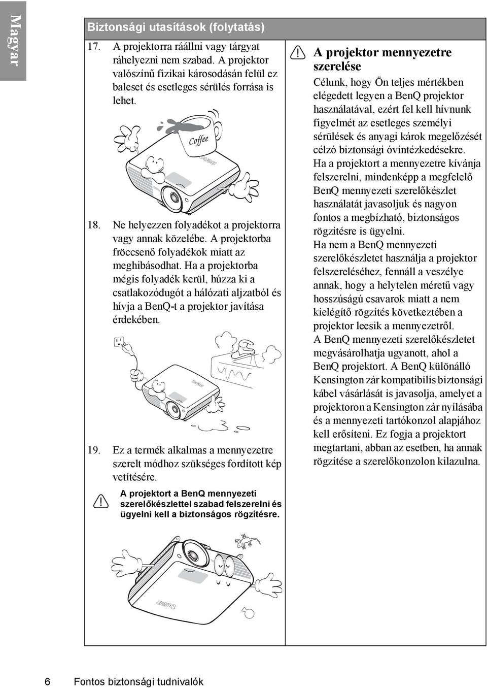 Ha a projektorba mégis folyadék kerül, húzza ki a csatlakozódugót a hálózati aljzatból és hívja a BenQ-t a projektor javítása érdekében. 19.