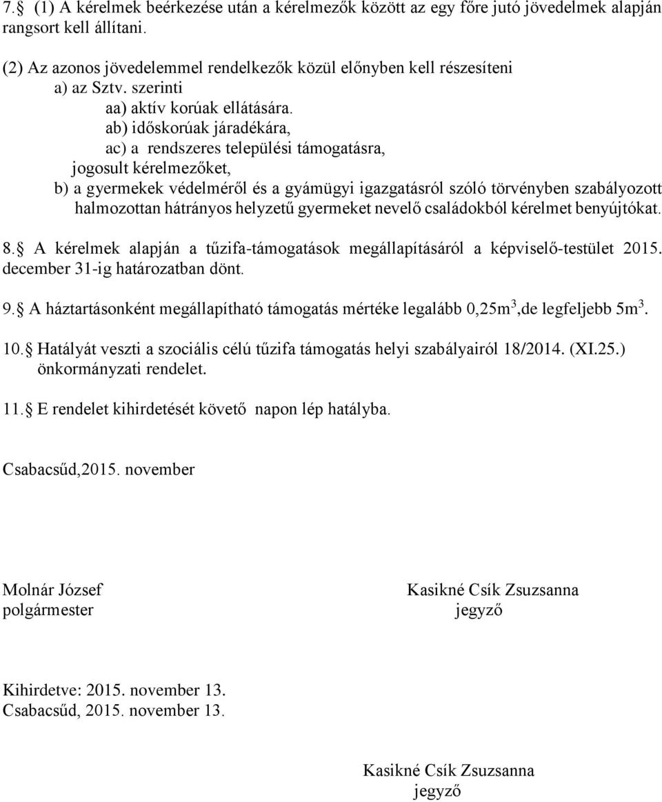 ab) időskorúak járadékára, ac) a rendszeres települési támogatásra, jogosult kérelmezőket, b) a gyermekek védelméről és a gyámügyi igazgatásról szóló törvényben szabályozott halmozottan hátrányos