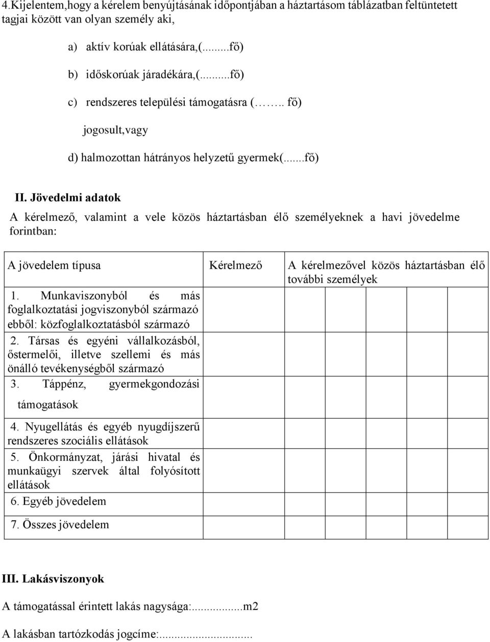 Jövedelmi adatok A kérelmező, valamint a vele közös háztartásban élő személyeknek a havi jövedelme forintban: A jövedelem típusa Kérelmező A kérelmezővel közös háztartásban élő további személyek 1.