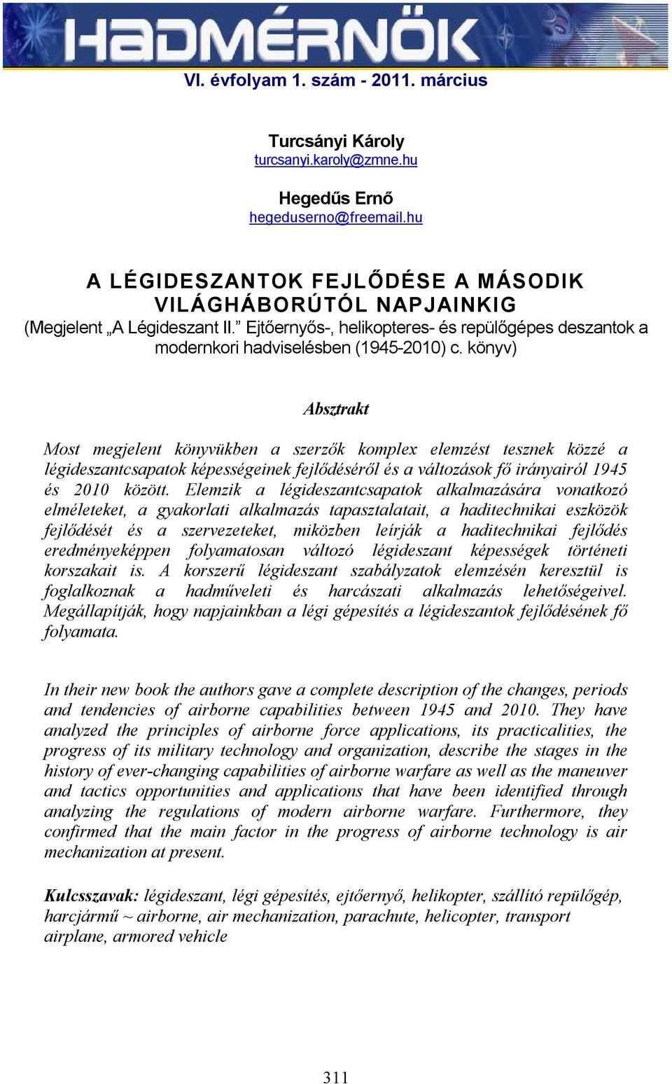 könyv) Absztrakt Most megjelent könyvükben a szerzők komplex elemzést tesznek közzé a légideszantcsapatok képességeinek fejlődéséről és a változások fő irányairól 1945 és 2010 között.