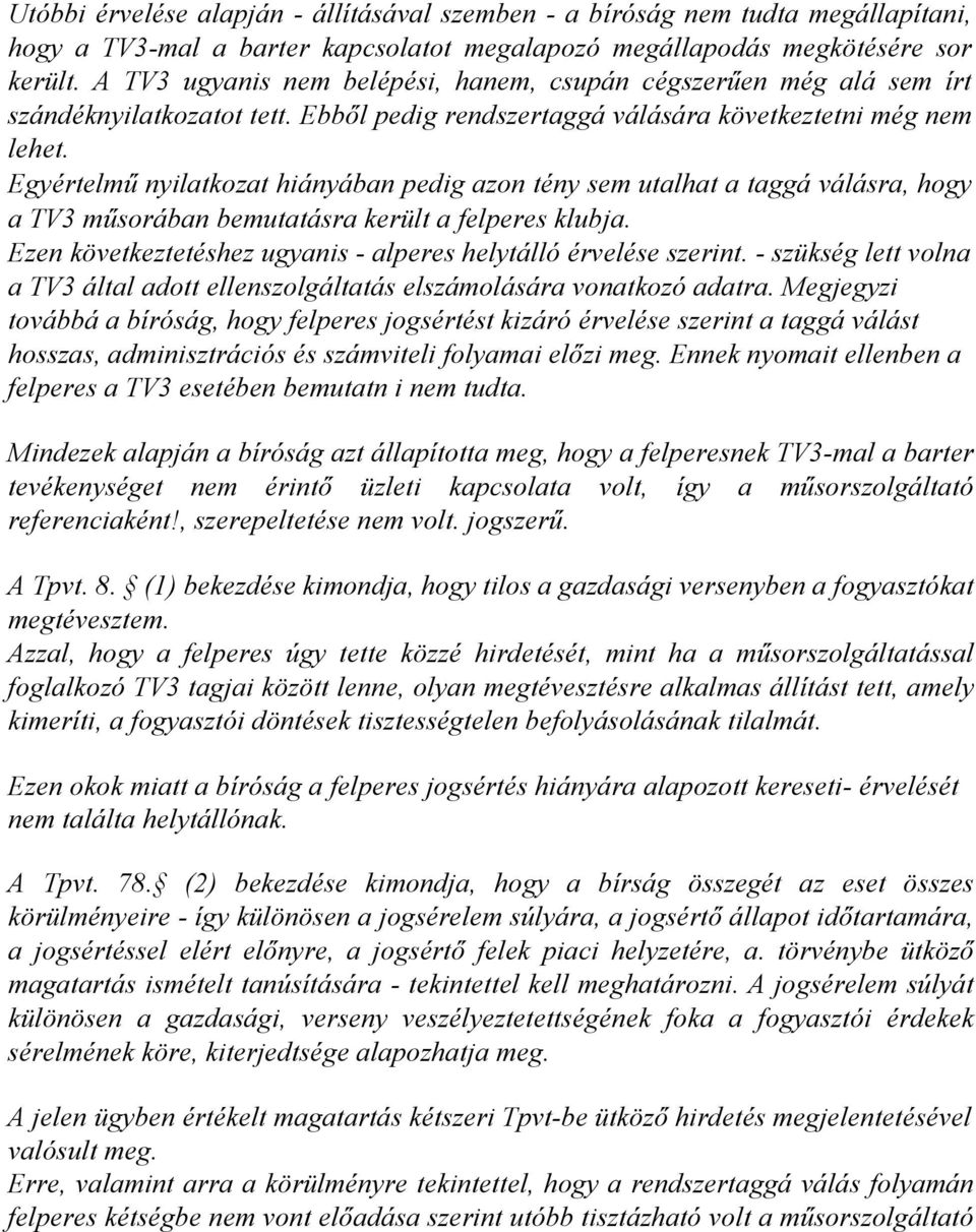 Egyértelmő nyilatkozat hiányában pedig azon tény sem utalhat a taggá válásra, hogy a TV3 mősorában bemutatásra került a felperes klubja.