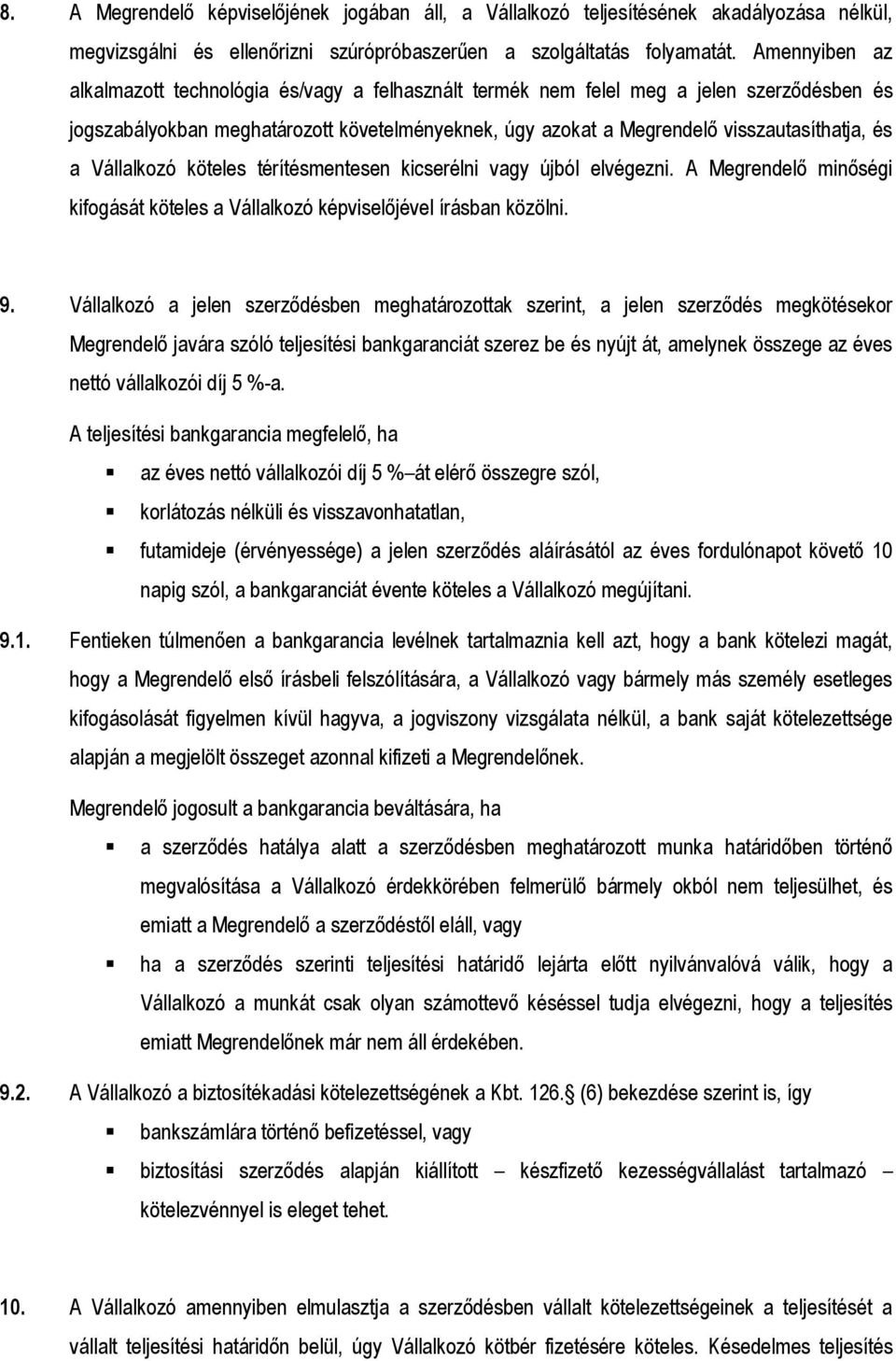 a Vállalkozó köteles térítésmentesen kicserélni vagy újból elvégezni. A Megrendelő minőségi kifogását köteles a Vállalkozó képviselőjével írásban közölni. 9.