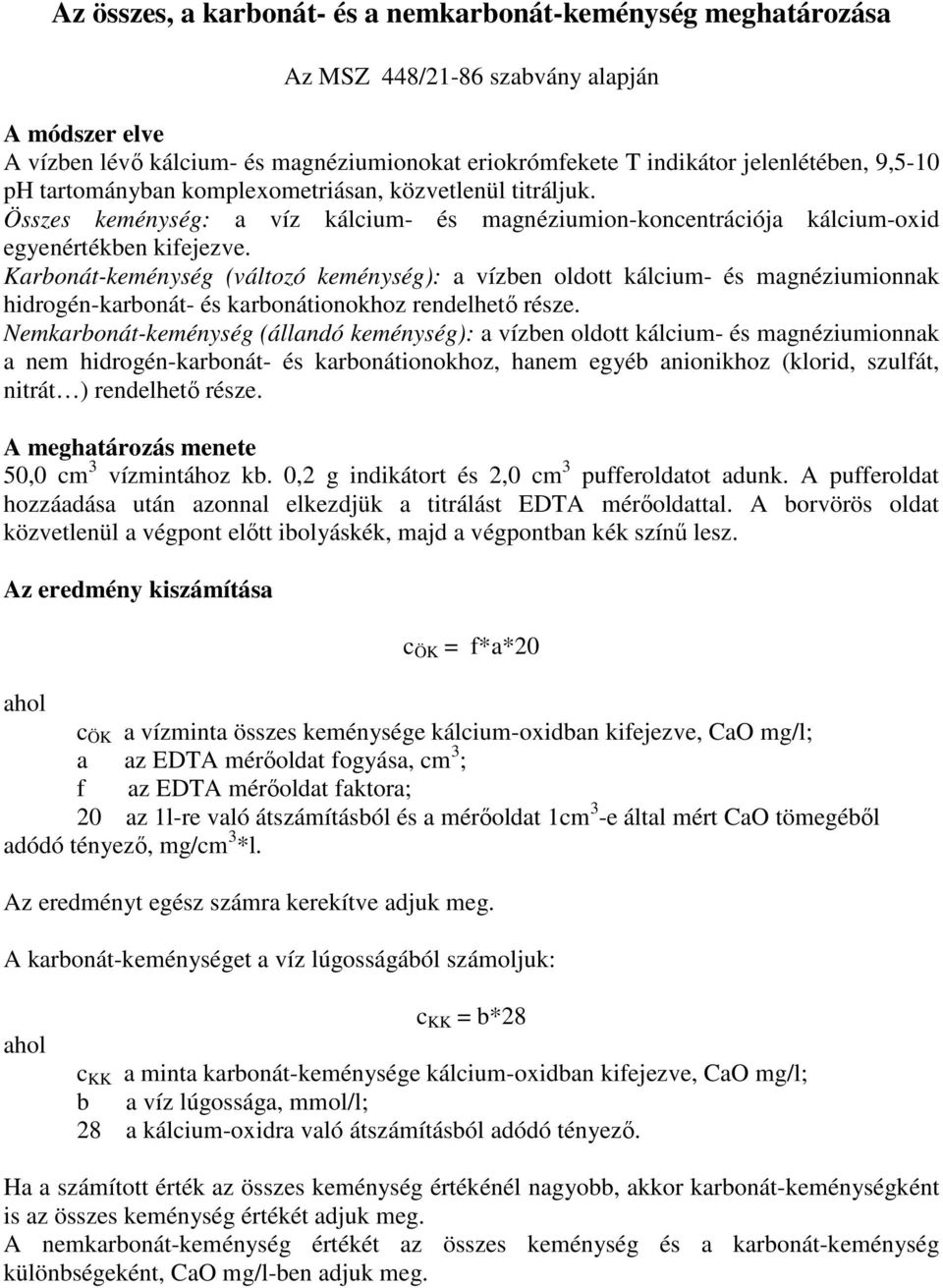 Karbonát-keménység (változó keménység): a vízben oldott kálcium- és magnéziumionnak hidrogén-karbonát- és karbonátionokhoz rendelhető része.