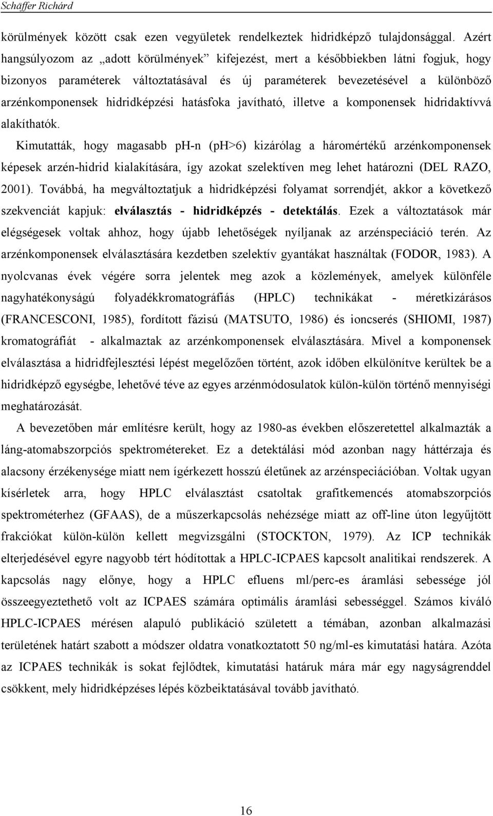 hidridképzési hatásfoka javítható, illetve a komponensek hidridaktívvá alakíthatók.