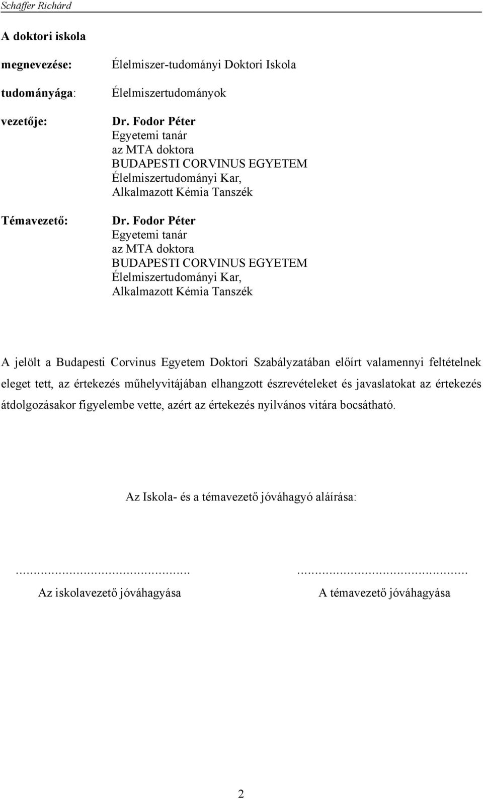 Fodor Péter Egyetemi tanár az MTA doktora BUDAPESTI CORVINUS EGYETEM Élelmiszertudományi Kar, Alkalmazott Kémia Tanszék A jelölt a Budapesti Corvinus Egyetem Doktori Szabályzatában előírt