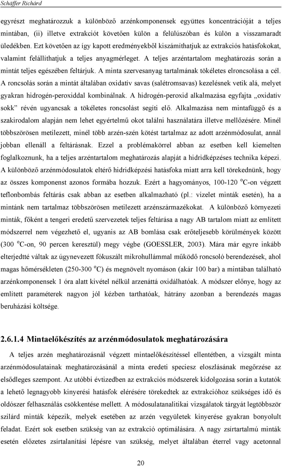 A teljes arzéntartalom meghatározás során a mintát teljes egészében feltárjuk. A minta szervesanyag tartalmának tökéletes elroncsolása a cél.