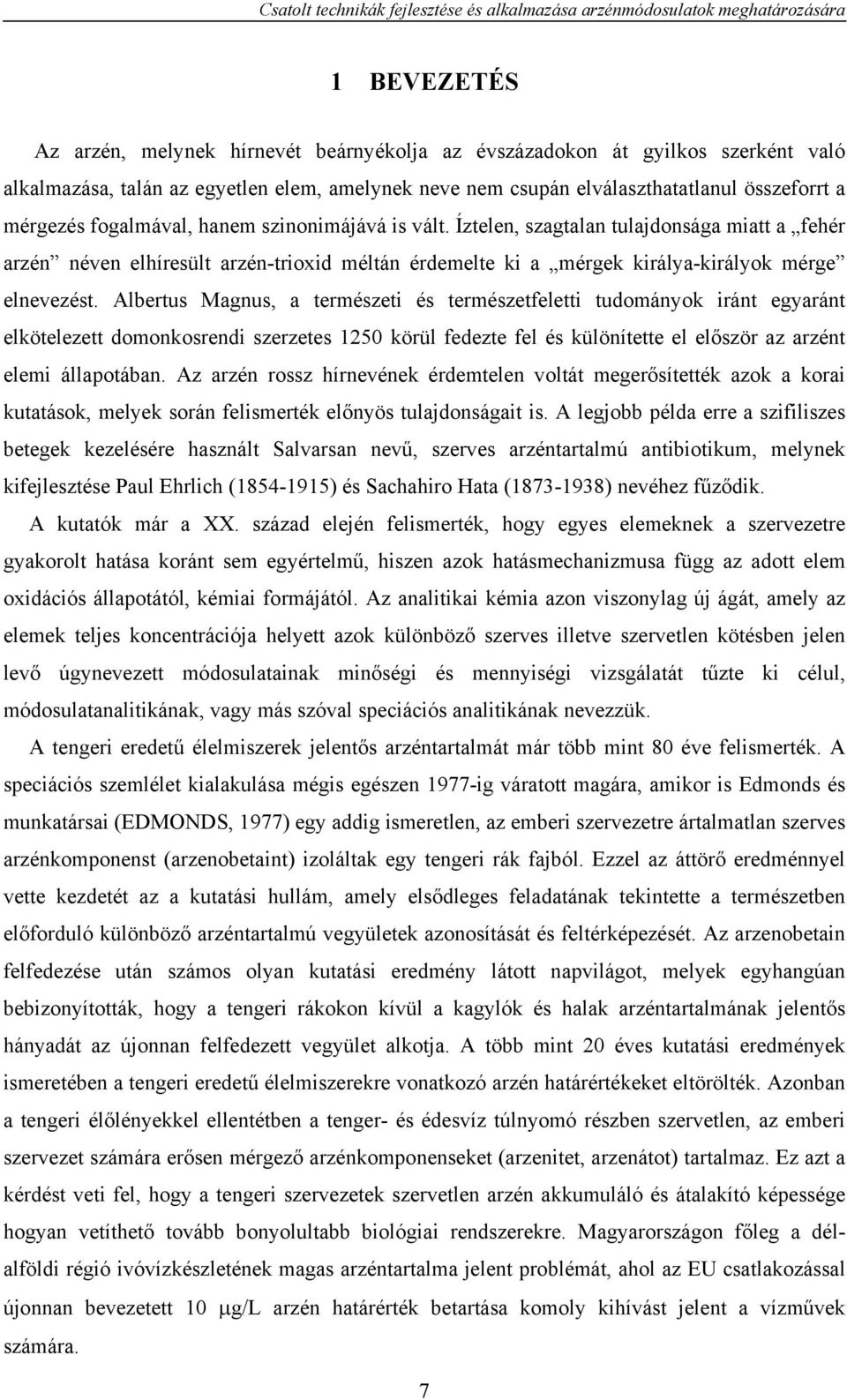 Íztelen, szagtalan tulajdonsága miatt a fehér arzén néven elhíresült arzén-trioxid méltán érdemelte ki a mérgek királya-királyok mérge elnevezést.