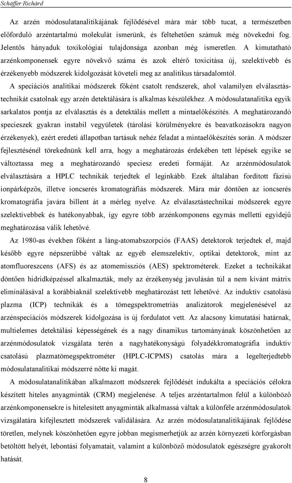 A kimutatható arzénkomponensek egyre növekvő száma és azok eltérő toxicitása új, szelektívebb és érzékenyebb módszerek kidolgozását követeli meg az analitikus társadalomtól.