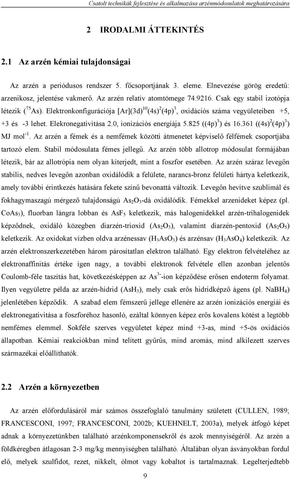 Elektronkonfigurációja [Ar](3d) 10 (4s) 2 (4p) 3, oxidációs száma vegyületeiben +5, +3 és -3 lehet. Elekronegativitása 2.0, ionizációs energiája 5.825 ((4p) 3 ) és 16.361 ((4s) 2 (4p) 3 ) MJ mol -1.