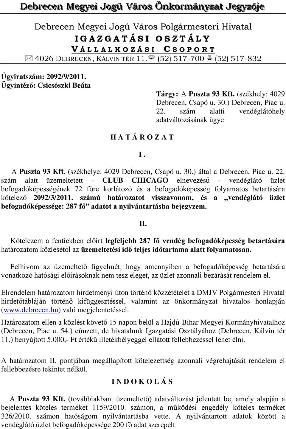 szám alatti vendéglátóhely adatváltozásának ügye HATÁROZAT I. A Puszta 93 Kft. (székhelye: 4029 Debrecen, Csapó u. 30.) által a Debrecen, Piac u. 22.