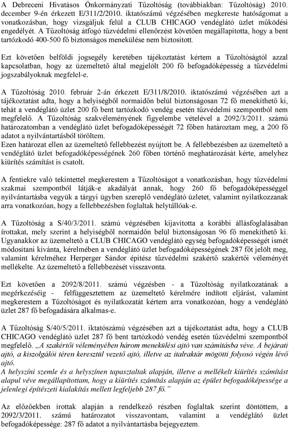 A Tűzoltóság átfogó tűzvédelmi ellenőrzést követően megállapította, hogy a bent tartózkodó 400-500 fő biztonságos menekülése nem biztosított.