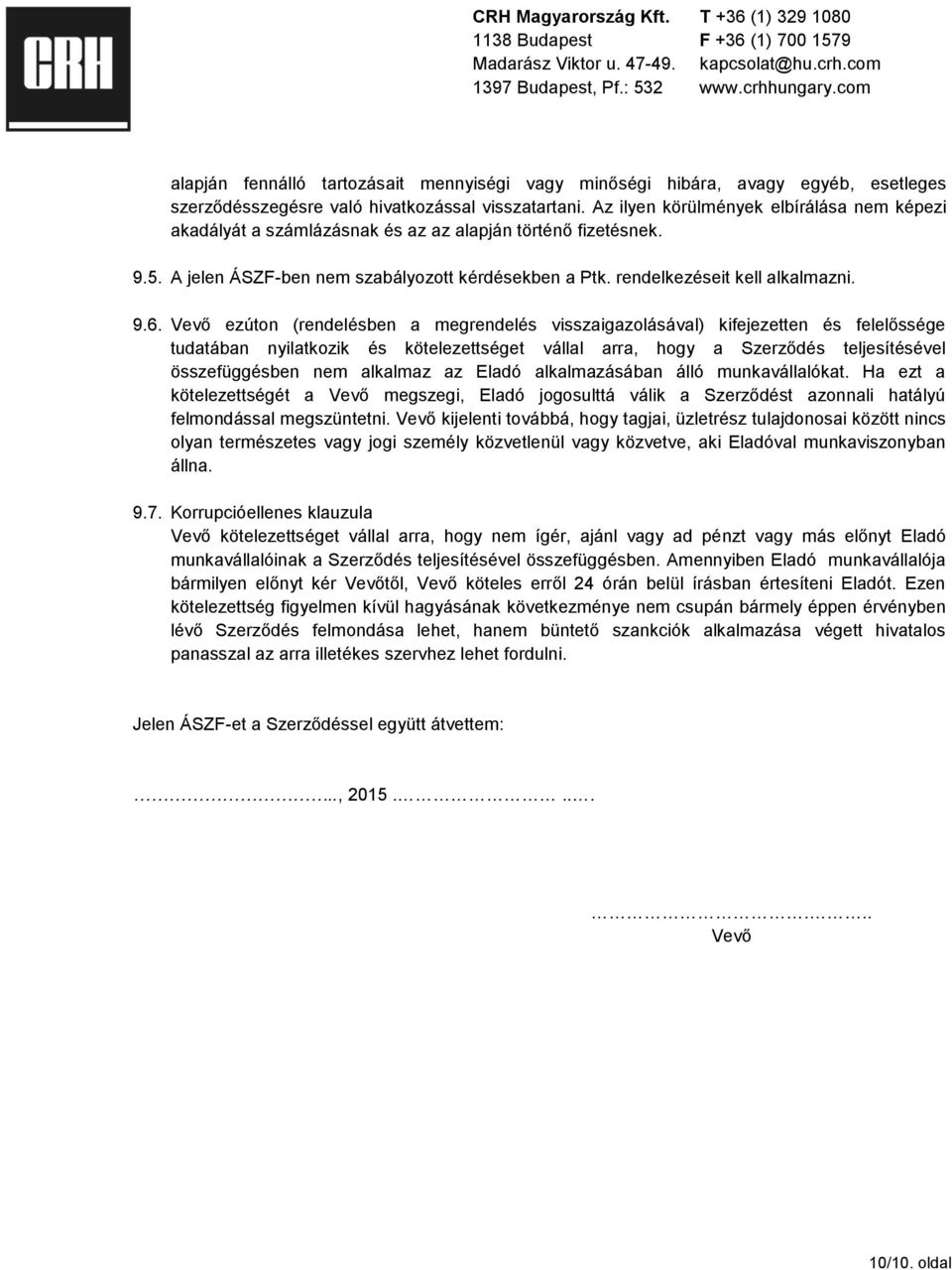 Vevő ezúton (rendelésben a megrendelés visszaigazolásával) kifejezetten és felelőssége tudatában nyilatkozik és kötelezettséget vállal arra, hogy a Szerződés teljesítésével összefüggésben nem