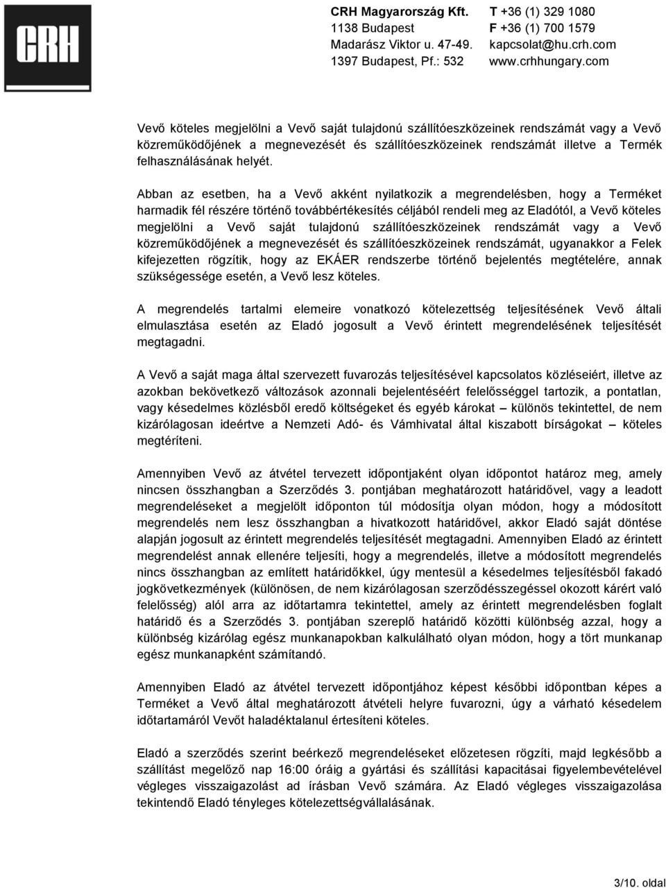 saját tulajdonú szállítóeszközeinek rendszámát vagy a Vevő közreműködőjének a megnevezését és szállítóeszközeinek rendszámát, ugyanakkor a Felek kifejezetten rögzítik, hogy az EKÁER rendszerbe