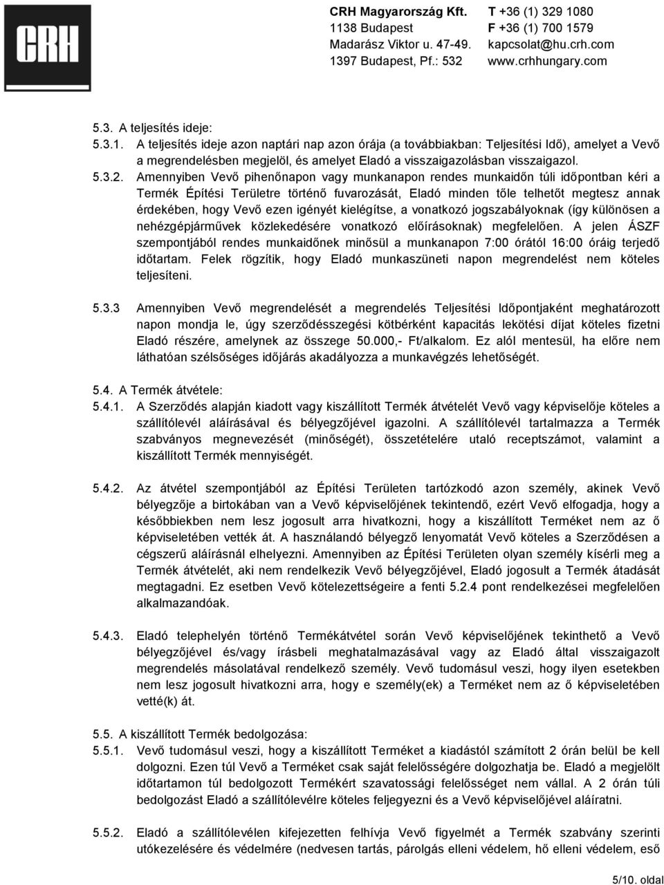 Amennyiben Vevő pihenőnapon vagy munkanapon rendes munkaidőn túli időpontban kéri a Termék Építési Területre történő fuvarozását, Eladó minden tőle telhetőt megtesz annak érdekében, hogy Vevő ezen