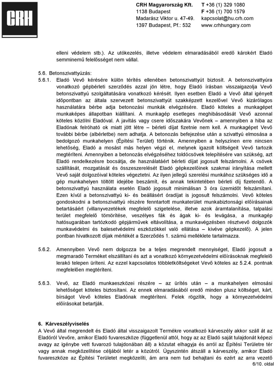 A betonszivattyúra vonatkozó gépbérleti szerződés azzal jön létre, hogy Eladó írásban visszaigazolja Vevő betonszivattyú szolgáltatására vonatkozó kérését.