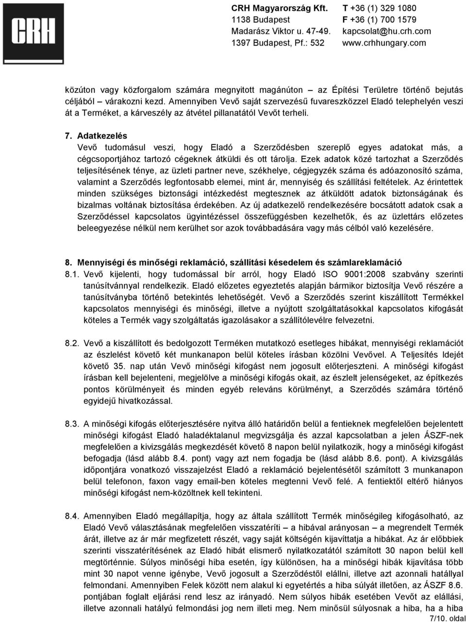 Adatkezelés Vevő tudomásul veszi, hogy Eladó a Szerződésben szereplő egyes adatokat más, a cégcsoportjához tartozó cégeknek átküldi és ott tárolja.
