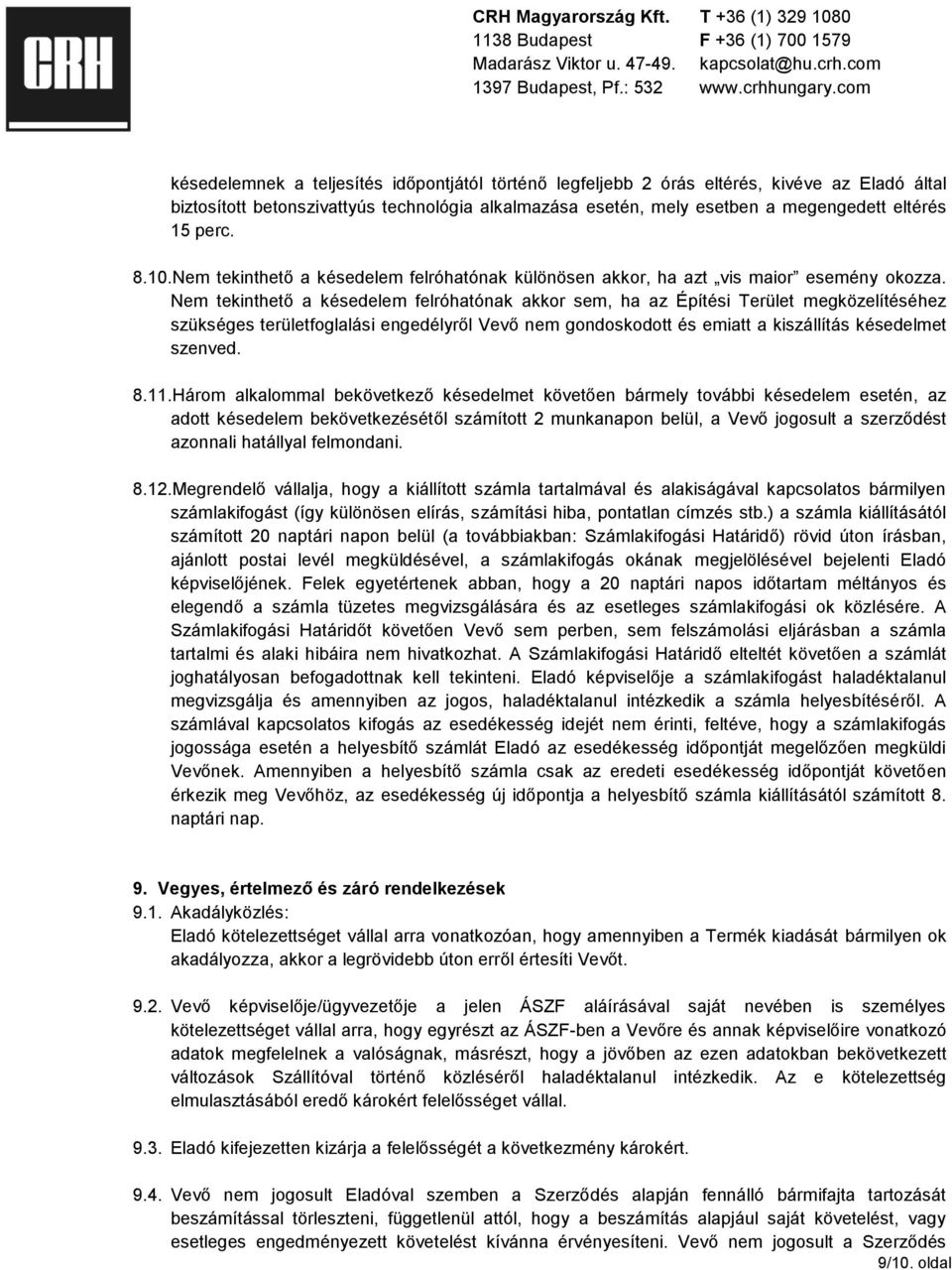 Nem tekinthető a késedelem felróhatónak akkor sem, ha az Építési Terület megközelítéséhez szükséges területfoglalási engedélyről Vevő nem gondoskodott és emiatt a kiszállítás késedelmet szenved. 8.11.