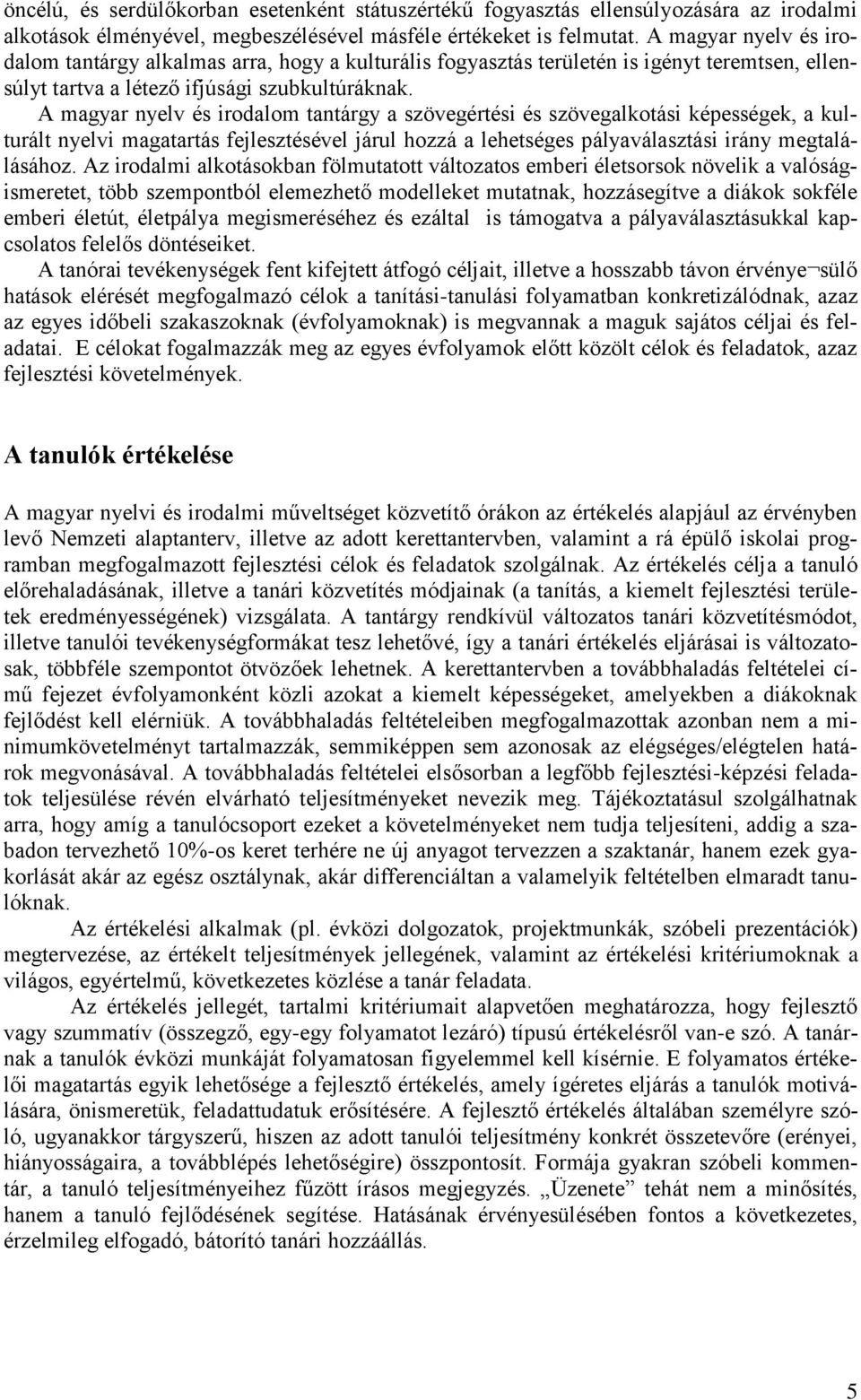 A magyar nyelv és irodalom tantárgy a szövegértési és szövegalkotási képességek, a kulturált nyelvi magatartás fejlesztésével járul hozzá a lehetséges pályaválasztási irány megtalálásához.