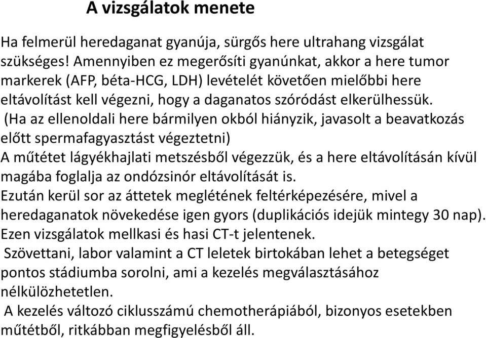 (Ha az ellenoldali here bármilyen okból hiányzik, javasolt a beavatkozás előtt spermafagyasztást végeztetni) A műtétet lágyékhajlati metszésből végezzük, és a here eltávolításán kívül magába foglalja