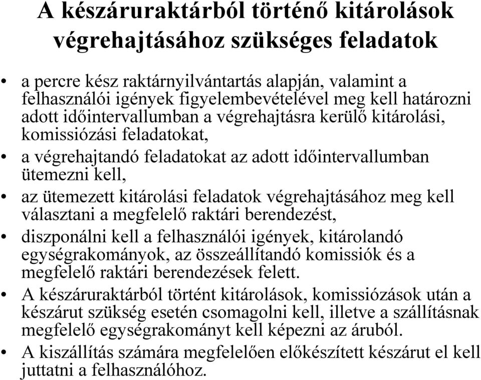 meg kell választani a megfelelő raktári berendezést, diszponálni kell a felhasználói igények, kitárolandó egységrakományok, az összeállítandó komissiók és a megfelelő raktári berendezések felett.