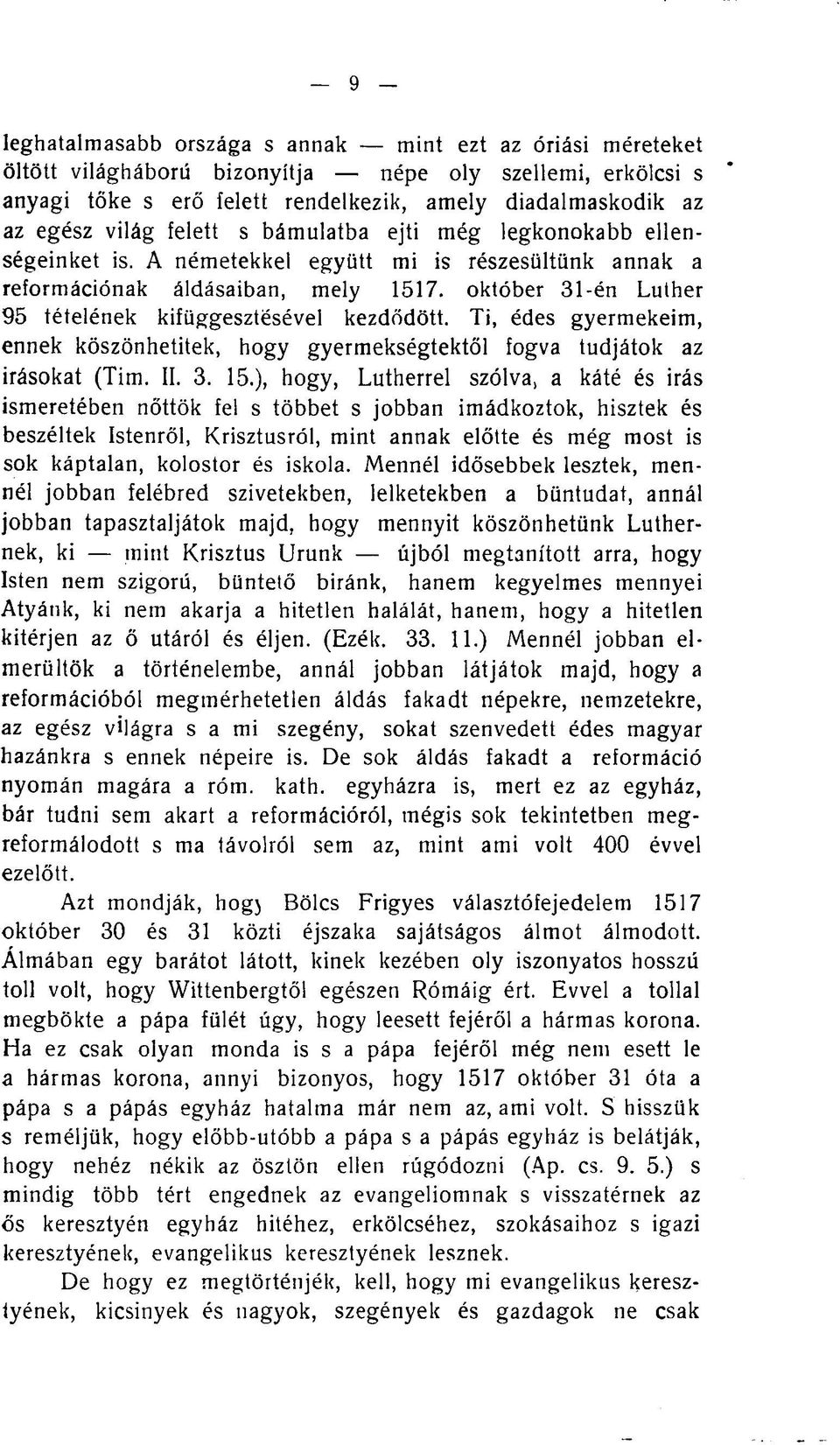 október 31-én Luther 95 tételének kifüggesztésével kezdődött. Ti, édes gyermekeim, ennek köszönhetitek, hogy gyermekségtektől fogva tudjátok az Írásokat (Tim. II. 3. 15.
