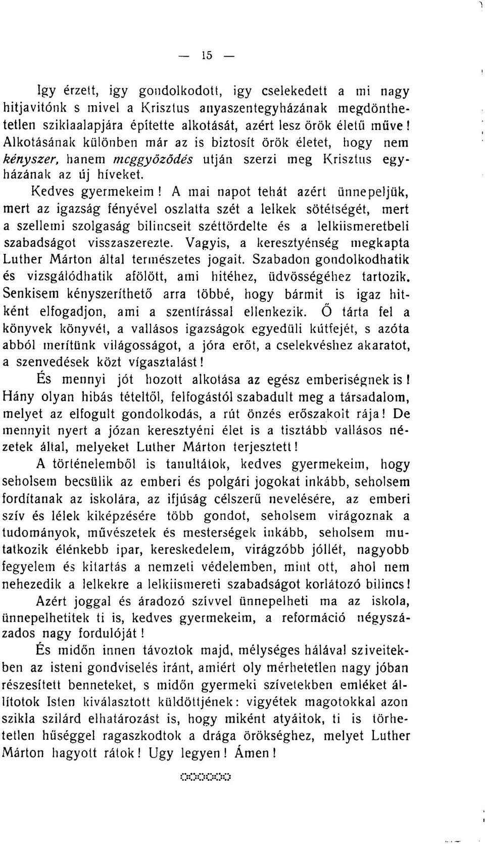 A mai napot tehát azért ünnepeljük, mert az igazság fényével oszlatta szét a lelkek sötétségét, mert a szellemi szolgaság bilincseit széttördelte és a lelkiismeretben szabadságot visszaszerezte.