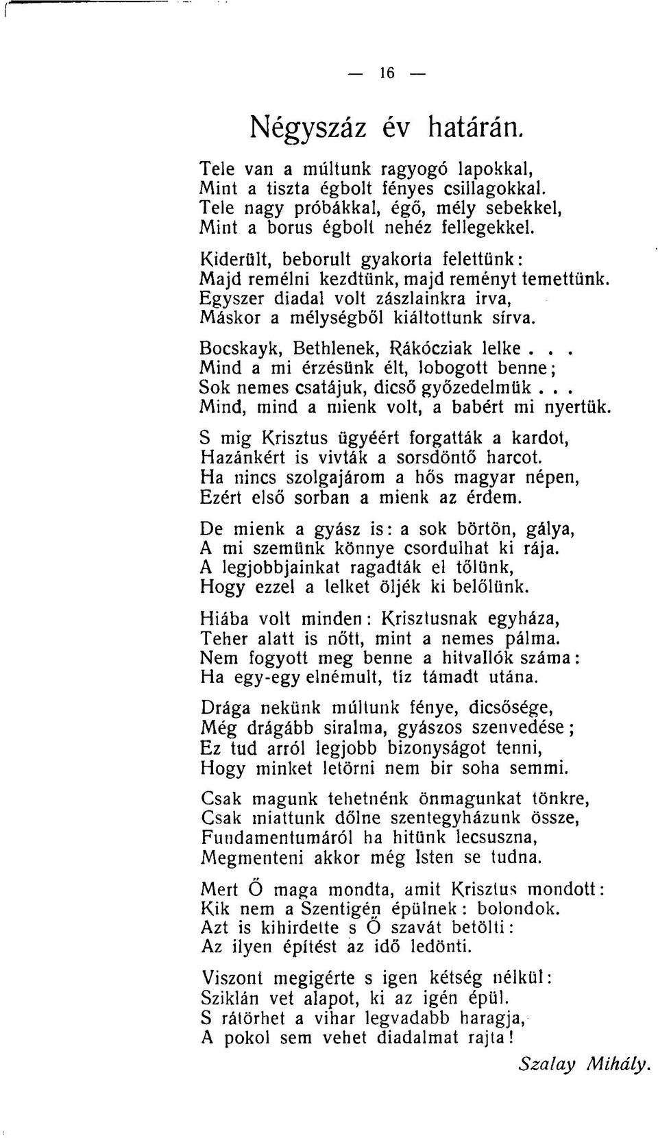 .. Mind a mi érzésünk élt, lobogott benne; Sok nemes csatájuk, dicső győzedelmük... Mind, mind a mienk volt, a babért mi nyertük.