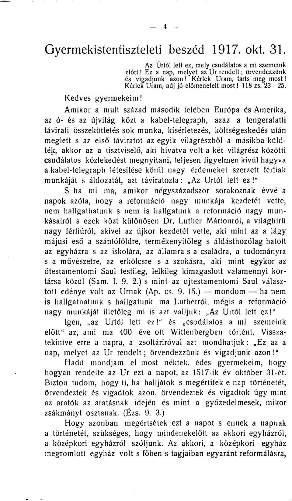 Amikor a mult század második felében Európa és Amerika, az ó- és az újvilág közt a kabel-telegraph, azaz a tengeralatti távirati összeköttetés sok munka, kísérletezés, költségeskedés után meglett s