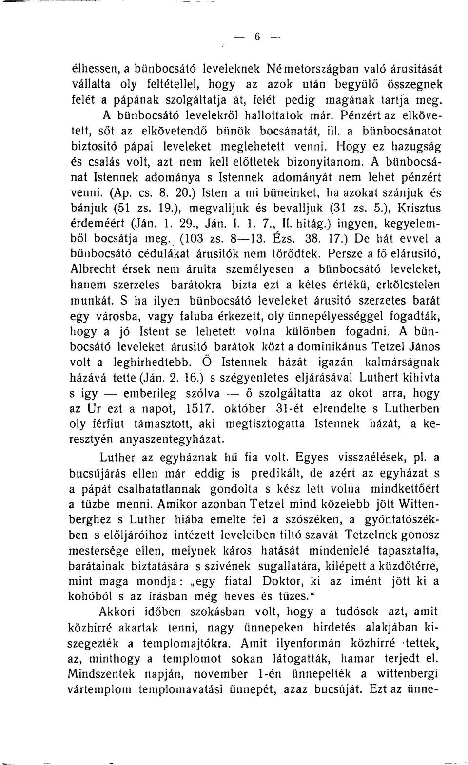 Hogy ez hazugság és csalás volt, azt nem kell előttetek bizonyítanom. A bűnbocsánat Istennek adománya s Istennek adományát nem lehet pénzért venni. (Ap. cs. 8. 20.