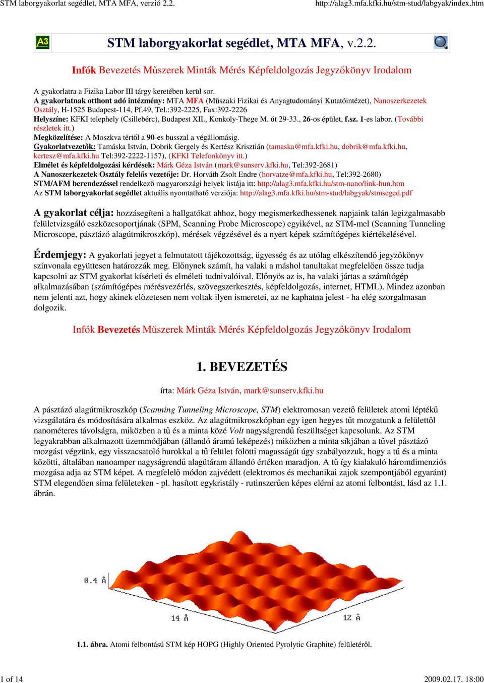 :392-2225, Fax:392-2226 Helyszíne: KFKI telephely (Csillebérc), Budapest XII., Konkoly-Thege M. út 29-33., 26-os épület, f.sz. 1-es labor. (További részletek itt.