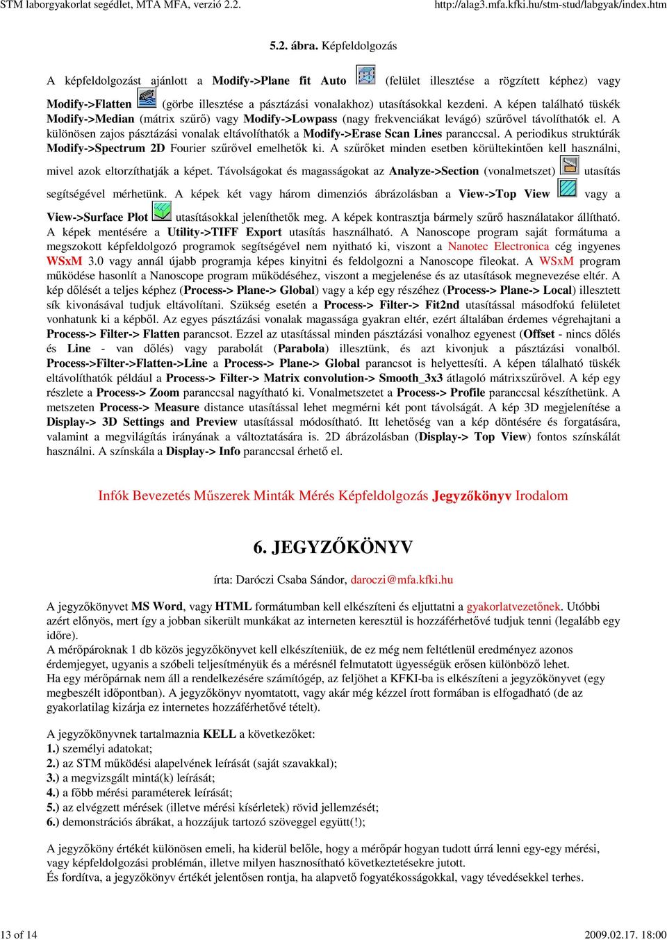 A képen található tüskék Modify->Median (mátrix szűrő) vagy Modify->Lowpass (nagy frekvenciákat levágó) szűrővel távolíthatók el.