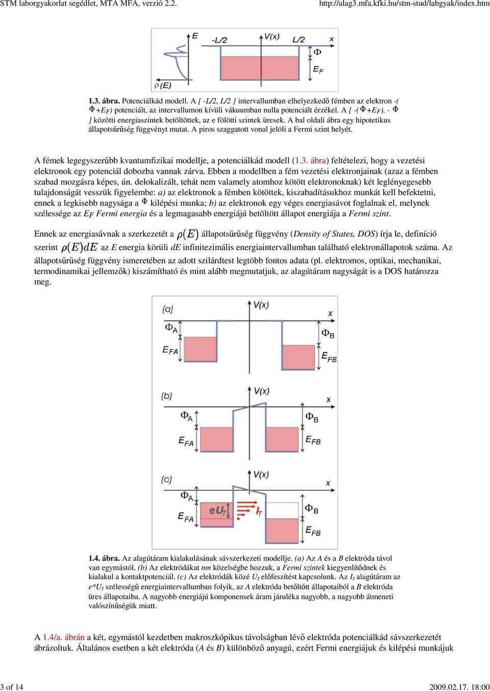 A [ -( +E F ), - ] közötti energiaszintek betöltöttek, az e fölötti szintek üresek. A bal oldali ábra egy hipotetikus állapotsűrűség függvényt mutat.